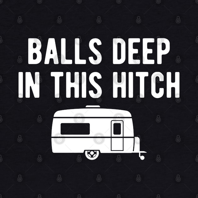 Camper RV - Balls Deep In This Hitch by KC Happy Shop